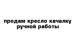 продам кресло качалку ручной работы